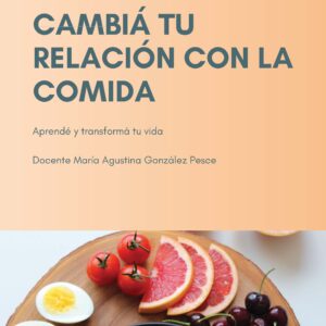 CAMBIA TU RELACION CON LA COMIDA APRENDE Y TRANSFORMA TU  VIDA